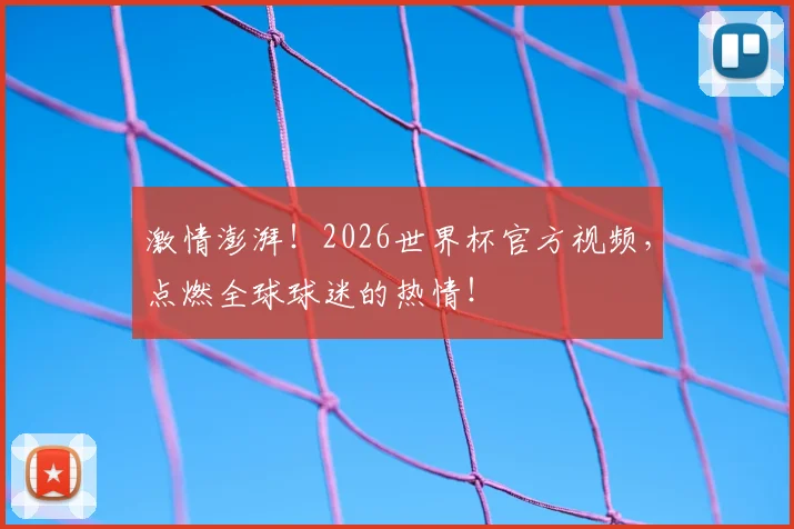 激情澎湃！2026世界杯官方视频，点燃全球球迷的热情！